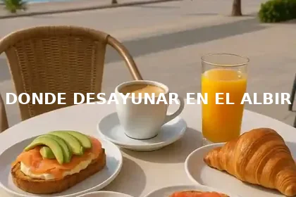Mesa con café, zumo de naranja, croissant y tostada con aguacate y salmón, con el título DONDE DESAYUNAR EN EL ALBIR.